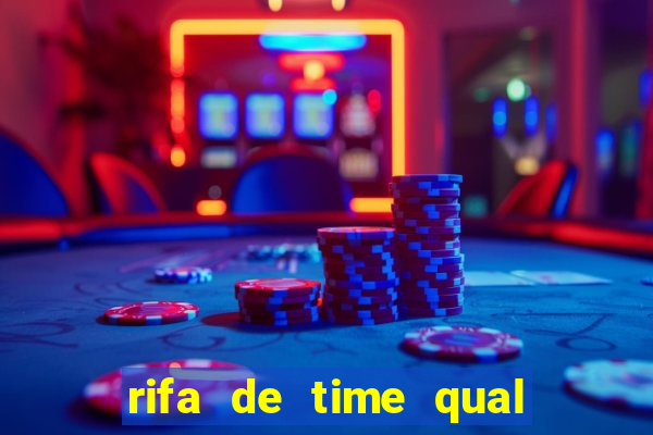 rifa de time qual sai mais